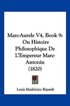 Paperback Marc-Aurele V4, Book 9: Ou Histoire Philosophique De L'Empereur Marc-Antonin (1820) [French] Book