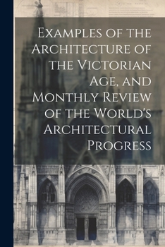 Paperback Examples of the Architecture of the Victorian Age, and Monthly Review of the World's Architectural Progress Book