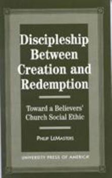 Paperback Discipleship Between Creation and Redemption: Toward a Believer's Church Social Ethic Book