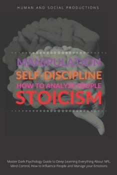 Manipulation, Self-Discipline, How to Analyze People, Stoicism: Master Dark Psychology Guide to Deep Learning Everything About NPL, Mind Control, How to Influence People and Manage your Emotions