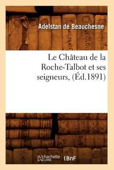 Paperback Le Château de la Roche-Talbot Et Ses Seigneurs, (Éd.1891) [French] Book