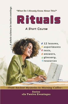 Rituals: From Ancient Mysteries to Morning Coffee: What Do I Already Know About This? (In Twelve Evenings)