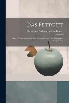 Das Fettgift: Oder Die Fettsäure Und Ihre Wirkungen Auf Den Thierischen Organismus