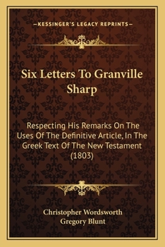 Paperback Six Letters To Granville Sharp: Respecting His Remarks On The Uses Of The Definitive Article, In The Greek Text Of The New Testament (1803) Book