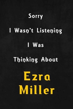 Paperback Sorry I wasn't listening, I was thinking about Ezra Miller: 6x9 inch lined Notebook/Journal/Diary perfect gift for all men, women, boys and girls who Book