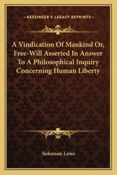 Paperback A Vindication Of Mankind Or, Free-Will Asserted In Answer To A Philosophical Inquiry Concerning Human Liberty Book