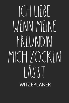Ich liebe wenn meine Freundin mich zocken lässt. - Witzeplaner: Hilfestellung, um neue Witze zu finden und für immer festzuhalten! (German Edition)