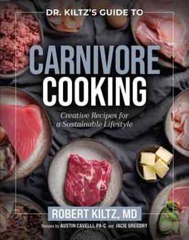 Hardcover Dr. Kiltz's Guide to Carnivore Cooking: Creative Recipes for a Sustainable Lifestyle Book