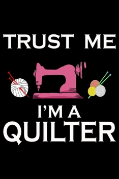 Trust Me I'm A Quilter: Funny Quilting lined journal Gifts for Quilters who loves Quilting. Best Quilters Lined Journal gifts Idea. Cute Quilters Lined Journal: 100 Page 6" x 9" Lined Journal Gifts.