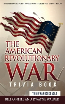 Paperback The American Revolutionary War Trivia Book: Interesting Revolutionary War Stories You Didn't Know Book