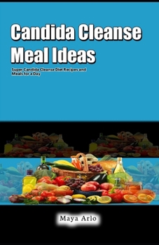 Paperback Candida Cleanse Meal Ideas: Super Candida Cleanse Diet Recipes and Meals for a Day Book