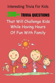 Paperback Interesting Trivia For Kids: 200+ Trivia Questions That Will Challenge Kids While Having Hours Of Fun With Family Book