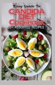 Paperback Easy Guide To Candida Diet Cookbook: 50+ Assorted, Homemade, Quick Recipes and Meal Plans for alleviating and preventing Candida Infections! Book