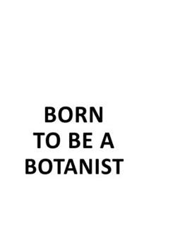 Born To Be A Botanist: Unique Botanist Notebook, Journal Gift, Diary, Doodle Gift or Notebook | 6 x 9 Compact Size- 109 Blank Lined Pages