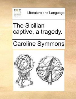 Paperback The Sicilian Captive, a Tragedy. Book