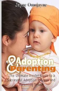 Paperback Adoption and Parenting: The Ultimate Insider Guide to a Successful Adoption Process and Parenting Book
