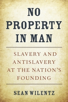 Hardcover No Property in Man: Slavery and Antislavery at the Nation's Founding Book
