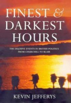 Hardcover Finest & Darkest Hours: The Decisive Events in British Politics from Churchill to Blair Book