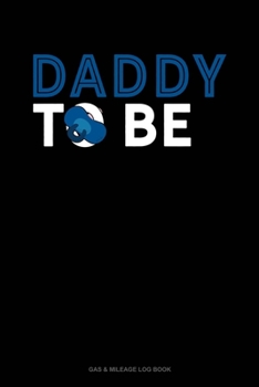 Paperback Daddy To Be: Gas & Mileage Log Book
