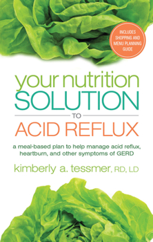 Paperback Your Nutrition Solution to Acid Reflux: A Meal-Based Plan to Help Manage Acid Reflux, Heartburn, and Other Symptoms of GERD Book
