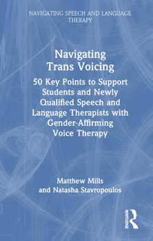 Hardcover Navigating Trans Voicing: 50 Key Points to Support Students and Newly Qualified Speech and Language Therapists with Gender-Affirming Voice Therapy Book