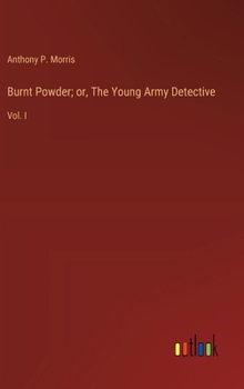 Hardcover Burnt Powder; or, The Young Army Detective: Vol. I Book
