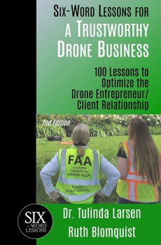 Paperback Six-Word Lessons for a Trustworthy Drone Business: 100 Lessons to Optimize the Drone Entrepreneur/Client Relationship Book