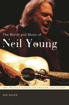 The Words and Music of Neil Young (The Praeger Singer-Songwriter Collection) - Book  of the Praeger Singer-Songwriter Collection