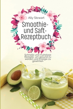 Paperback Smoothie- und Saft- Rezeptbuch: Schnelle und mu&#776;helose Rezepte, um gesund zu werden und Energie zu gewinnen [German] Book