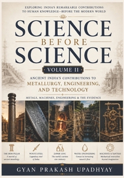 Science Before Science: Ancient India’s Contributions to Metallurgy, Engineering, and Technology