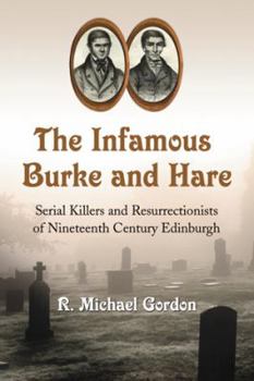 Paperback The Infamous Burke and Hare: Serial Killers and Resurrectionists of Nineteenth Century Edinburgh Book