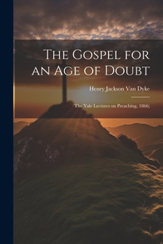 Paperback The Gospel for an age of Doubt; the Yale Lectures on Preaching, 1866; Book