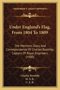 Paperback Under England's Flag, From 1804 To 1809: The Memoirs, Diary, And Correspondence Of Charles Boothby, Captain Of Royal Engineers (1900) Book