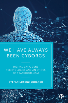 Paperback We Have Always Been Cyborgs: Digital Data, Gene Technologies, and an Ethics of Transhumanism Book