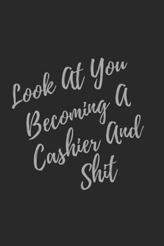 Paperback Look At You Becoming A Cashier And Shit: Blank Lined Journal Cashier Notebook & Journal (Gag Gift For Your Not So Bright Friends and Coworkers) Book