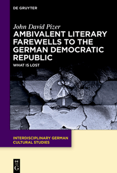 Ambivalent Literary Farewells to the German Democratic Republic: What is Lost