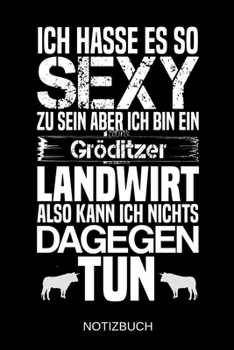 Ich hasse es so sexy zu sein aber ich bin ein Gröditzer Landwirt also kann ich nichts dagegen tun: A5 Notizbuch | Liniert 120 Seiten | ... | Muttertag | Namenstag (German Edition)