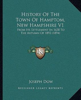 Paperback History Of The Town Of Hamptom, New Hampshire V1: From Its Settlement In 1638 To The Autumn Of 1892 (1894) Book