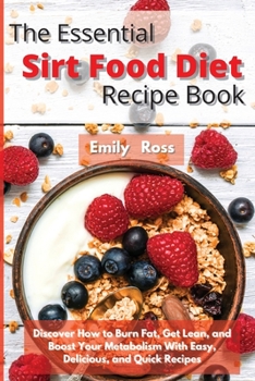 Paperback The Essential Sirt Food Diet Recipe Book: Discover How to Burn Fat, Get Lean, and Boost Your Metabolism With Easy, Delicious, and Quick Recipes Book