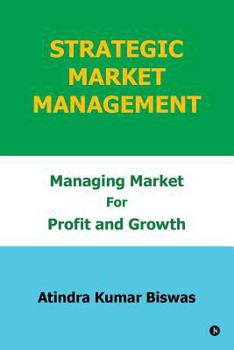 Strategic Market Management: Managing Market for Profit and Growth
