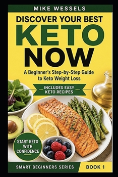 Discover Your Best Keto Now: Step-By-Step Weight Loss Guide (Smart Beginners Series)