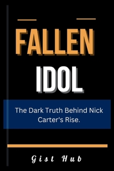 FALLEN IDOL: The Dark Truth Behind Nick Carter's Rise.