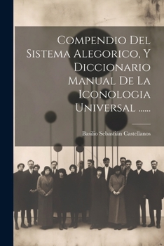Compendio Del Sistema Alegorico, Y Diccionario Manual De La Iconologia Universal ...... (Spanish Edition)
