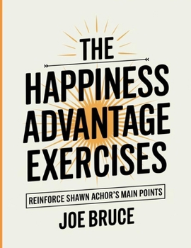 The Happiness Advantage Exercises: Reinforce Shawn Achor's Main Points