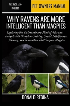 Paperback Why Ravens Are More Intelligent Than Magpies: Exploring the Extraordinary Mind of Ravens: Insights into Problem-Solving, Social Intelligence, Memory, Book