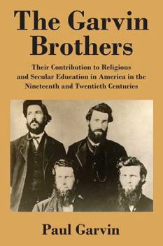 Paperback The Garvin Brothers: Their Contribution to Religious and Secular Education in America in the Nineteenth and Twentieth Centuries Book