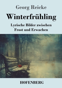 Winterfrühling: Lyrische Bilder zwischen Frost und Erwachen