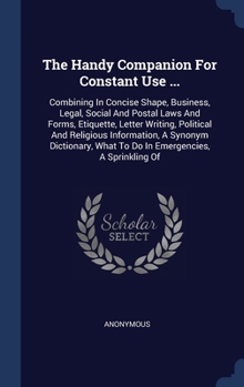 Hardcover The Handy Companion For Constant Use ...: Combining In Concise Shape, Business, Legal, Social And Postal Laws And Forms, Etiquette, Letter Writing, Po Book