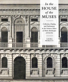 Hardcover In the House of the Muses: Collection, Display and Performance in the Veronese Palace of Mario Bevilacqua (1536-93) Book