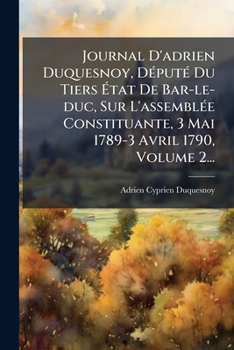 Paperback Journal D'adrien Duquesnoy, DÃ(c)putÃ(c) Du Tiers Ã&#137;tat De Bar-le-duc, Sur L'assemblÃ(c)e Constituante, 3 Mai 1789-3 Avril 1790, Volume 2... [French] Book